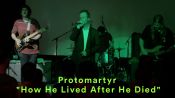 Protomartyr - "How He Lived After He Died" - LIVE