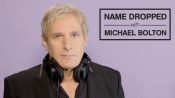 Name Dropped With Michael Bolton | Pitchfork