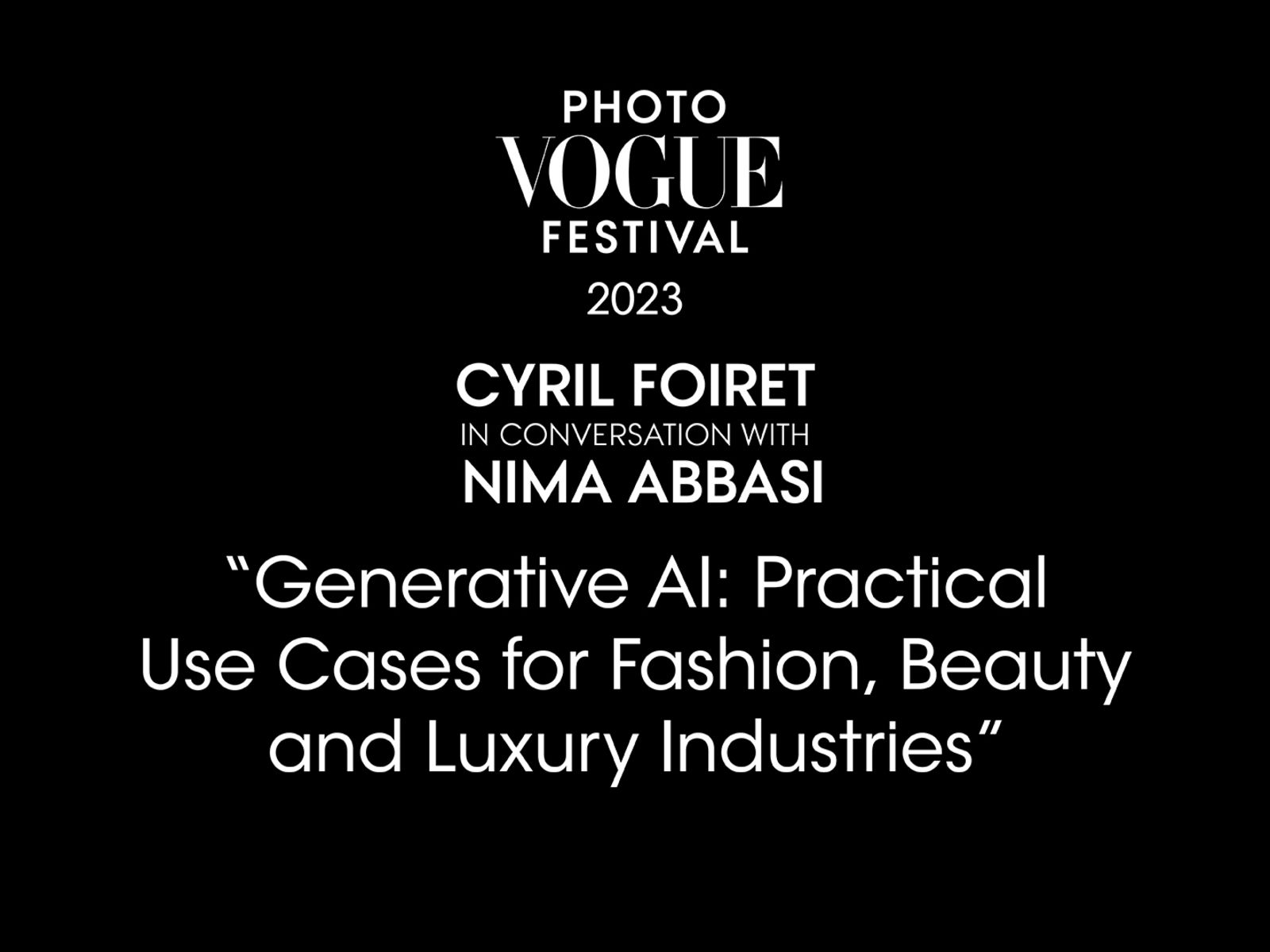 Generative AI: Practical Use Cases for Fashion, Beauty and Luxury Industries | PhotoVogue Festival 2023: What Makes Us Human? Image in the Age of A.I.