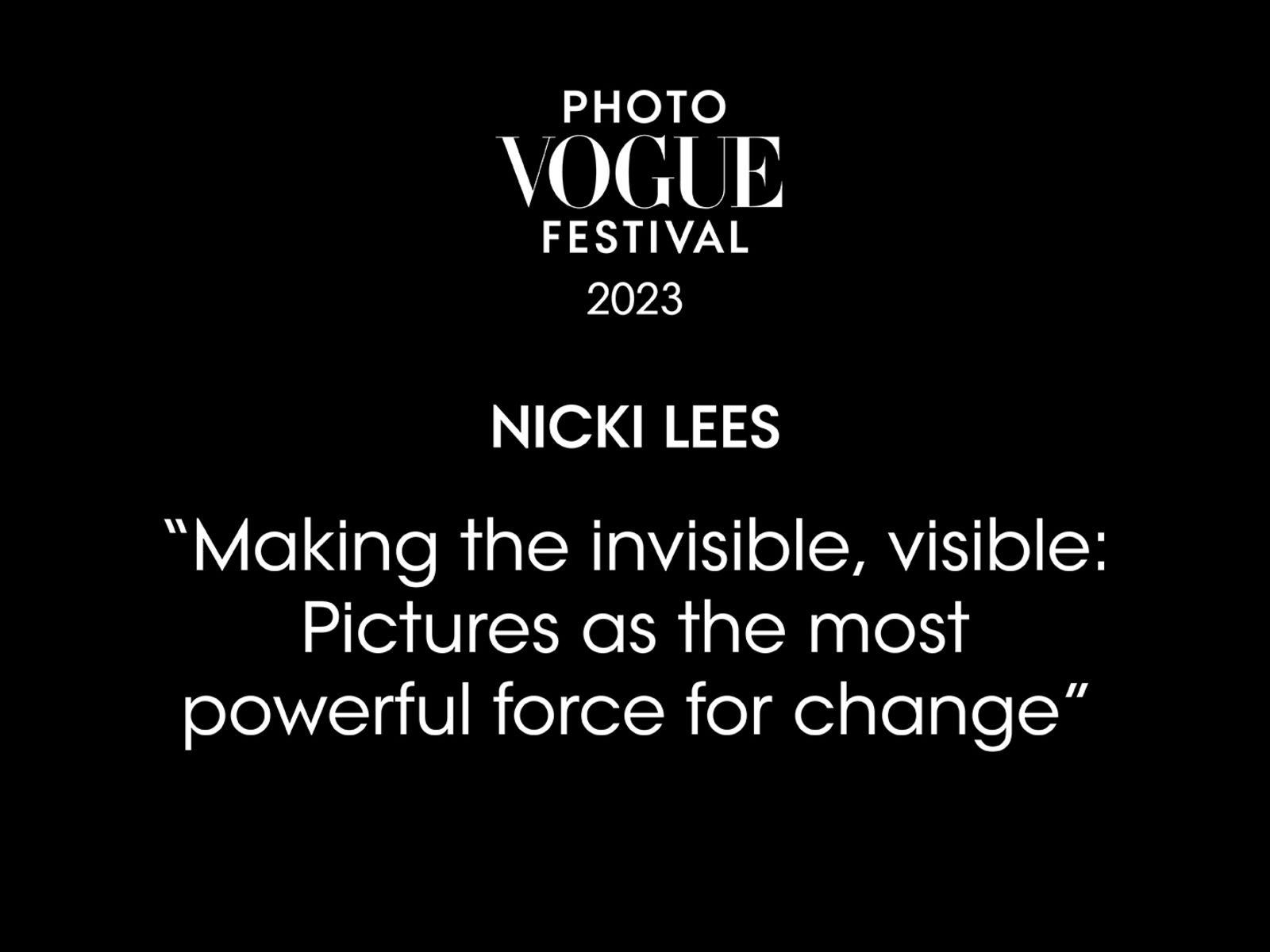 Making the invisible, visible: Pictures as the most powerful force for change | PhotoVogue Festival 2023: What Makes Us Human? Image in the Age of A.I.