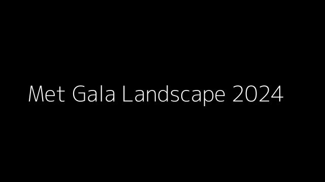 Met Gala 2024 landscape