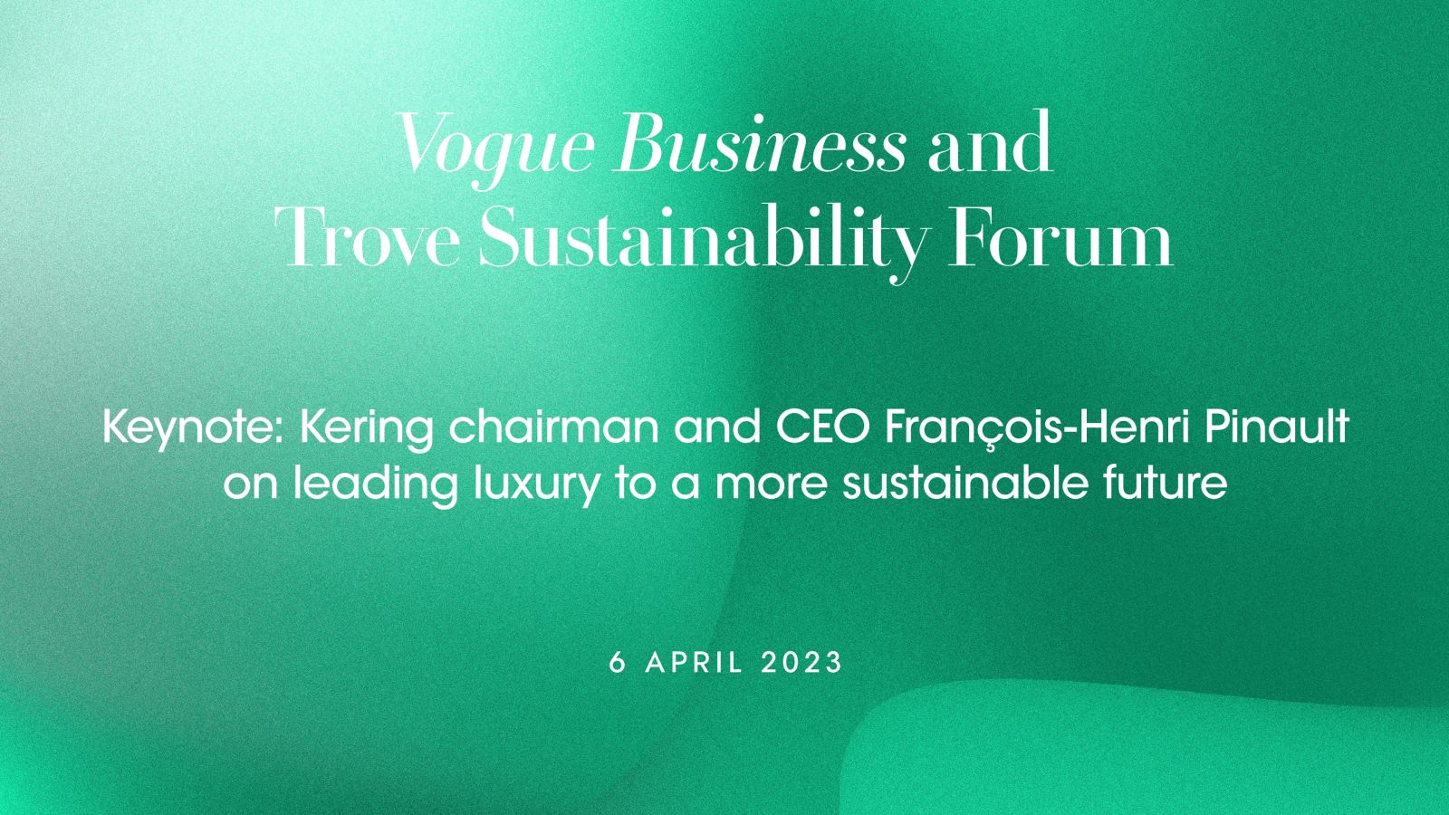 Keynote: Kering chairman and CEO François-Henri Pinault on leading luxury to a more sustainable future