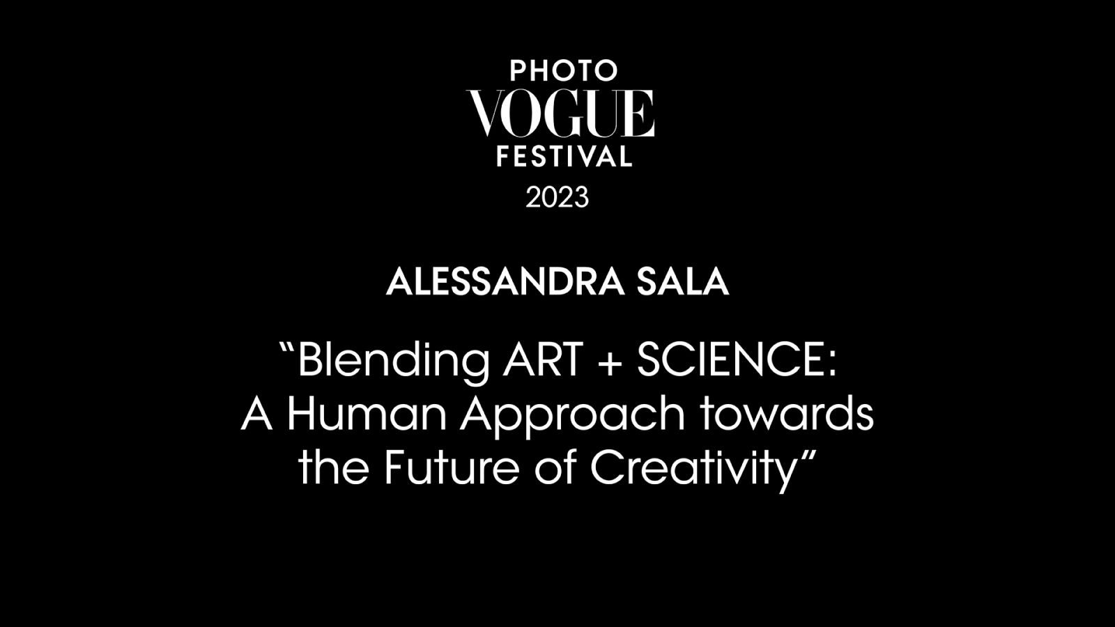 Blending ART + SCIENCE: A Human Approach towards the Future of Creativity | PhotoVogue Festival 2023: What Makes Us Human? Image in the Age of A.I.