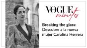 Carolina A. Herrera: Breaking the glass, Descubre la nueva mujer Carolina Herrera | Vogue Minutes