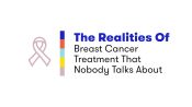 The Realities Of Breast Cancer Treatment That Nobody Talks About
