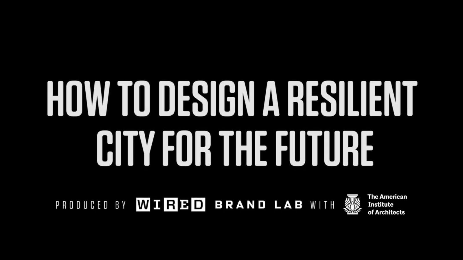 How To Design A Resilient City For The Future | WIRED Brand Lab