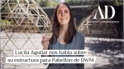 Lucila Aguilar nos habla sobre su estructura para Pabellón de DWM