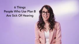 6 Things People Who Use Plan B Are Sick Of Hearing