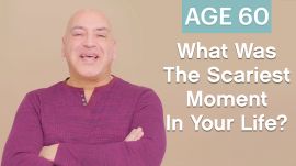 70 Men Ages 5-75: What Was The Scariest Moment in Your Life?