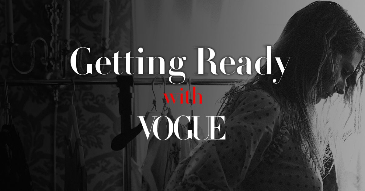 Vogue Getting Ready With Vogue Video Series Vogue Com